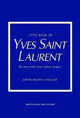 Emma Baxter-Wright: Little Book of Yves Saint Laurent: The Story of the Iconic Fashion House: 8 (Little Book of Fashion) [2021] hardback